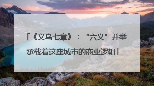 《义乌七章》：“六义”并举承载着这座城市的商业逻辑