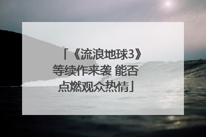 《流浪地球3》等续作来袭 能否点燃观众热情