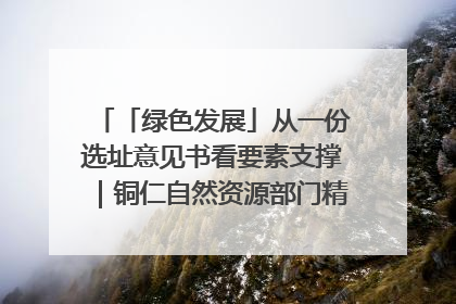 「绿色发展」从一份选址意见书看要素支撑｜铜仁自然资源部门精准服务助力项目落地