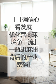「强信心 看发展 优化营商环境争一流」一瓶胡麻油背后的产业密码