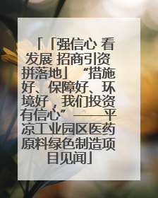 「强信心 看发展 招商引资拼落地」“措施好、保障好、环境好，我们投资有信心”——平凉工业园区医药原料绿色制造项目见闻