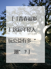 「青春福彩」这届年轻人玩公益有多“潮”？
