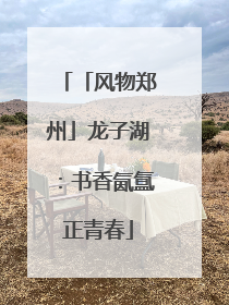 「风物郑州」龙子湖：书香氤氲正青春