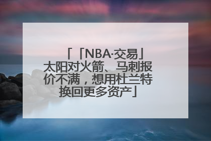 「NBA·交易」太阳对火箭、马刺报价不满，想用杜兰特换回更多资产