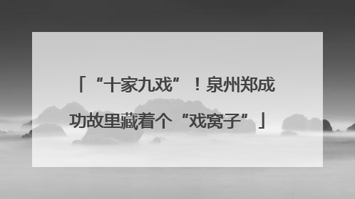 “十家九戏”！泉州郑成功故里藏着个“戏窝子”