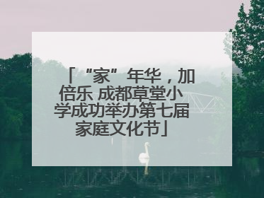 “家”年华，加倍乐 成都草堂小学成功举办第七届家庭文化节