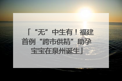 “无”中生有！福建首例“跨市供精”助孕宝宝在泉州诞生