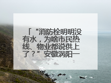 “消防栓明明没有水，为啥市民热线、物业都说供上了？”安徽涡阳一业主想不通