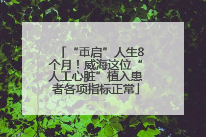 “重启”人生8个月！威海这位“人工心脏”植入患者各项指标正常