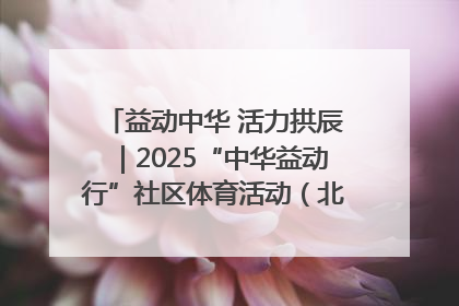 益动中华 活力拱辰｜2025“中华益动行”社区体育活动（北京站）盛大启动