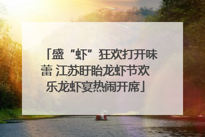 盛“虾”狂欢打开味蕾 江苏盱眙龙虾节欢乐龙虾宴热闹开席