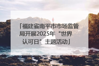福建省南平市市场监管局开展2025年“世界认可日”主题活动
