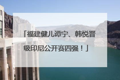 福建健儿谭宁、韩悦晋级印尼公开赛四强！