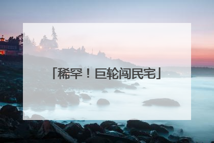 稀罕！巨轮闯民宅
