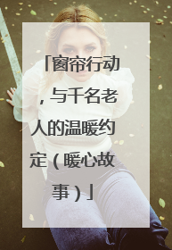 窗帘行动，与千名老人的温暖约定（暖心故事）
