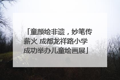 童颜绘非遗，妙笔传薪火 成都龙祥路小学成功举办儿童绘画展