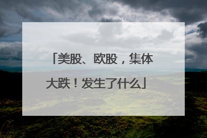 美股、欧股，集体大跌！发生了什么