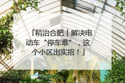 精治合肥丨解决电动车“停车难”，这个小区出实招！