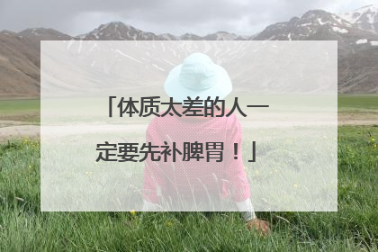 体质太差的人一定要先补脾胃！