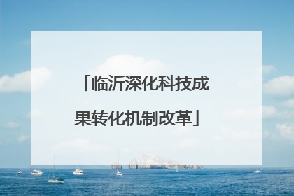 临沂深化科技成果转化机制改革