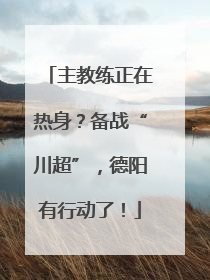 主教练正在热身？备战“川超”，德阳有行动了！