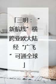三明：“新航线”横跨亚欧大陆 经“广飞”可通全球