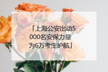 上海公安出动5000名安保力量为6万考生护航