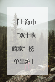 上海市“双十收藏家”榜单出炉