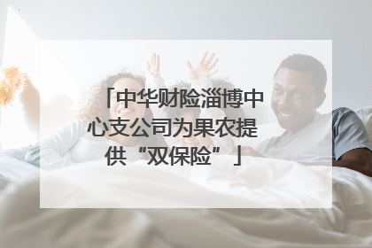 中华财险淄博中心支公司为果农提供“双保险”