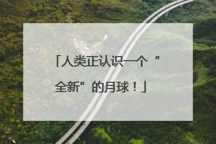 人类正认识一个“全新”的月球！