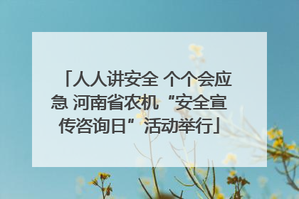 人人讲安全 个个会应急 河南省农机“安全宣传咨询日”活动举行