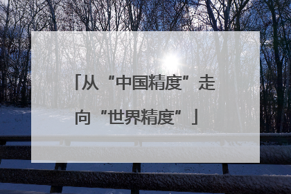 从“中国精度”走向“世界精度”
