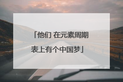 他们 在元素周期表上有个中国梦