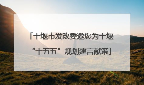 十堰市发改委邀您为十堰“十五五”规划建言献策