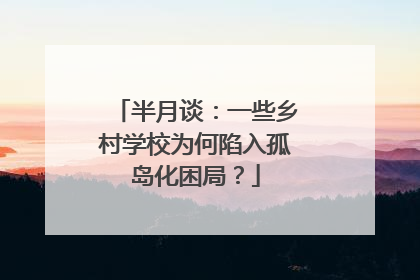 半月谈：一些乡村学校为何陷入孤岛化困局？