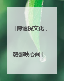 博馆探文化，赣鄱映心间