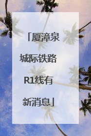 厦漳泉城际铁路R1线有新消息