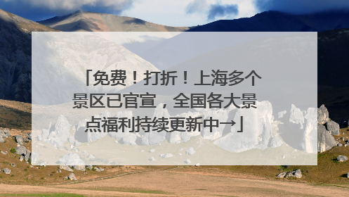 免费！打折！上海多个景区已官宣，全国各大景点福利持续更新中→