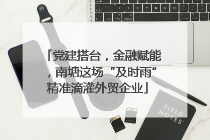 党建搭台，金融赋能，南塘这场“及时雨”精准滴灌外贸企业