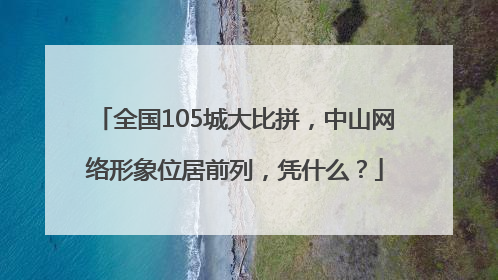 全国105城大比拼，中山网络形象位居前列，凭什么？