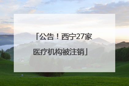 公告！西宁27家医疗机构被注销