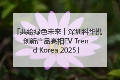 共绘绿色未来丨深圳科华携创新产品亮相EV Trend Korea 2025