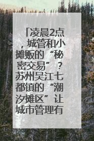 凌晨2点，城管和小摊贩的“秘密交易”？苏州吴江七都镇的“潮汐摊区”让城市管理有了人情味