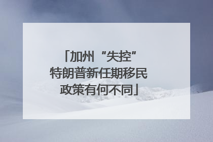 加州“失控” 特朗普新任期移民政策有何不同