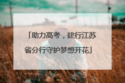 助力高考，建行江苏省分行守护梦想开花