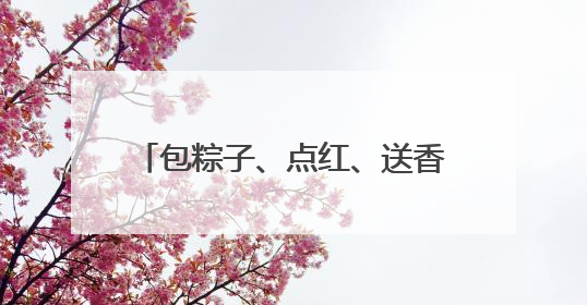 包粽子、点红、送香囊，端午快到，大学生陪老人过暖心佳节