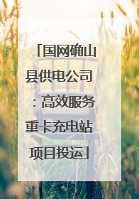 国网确山县供电公司：高效服务重卡充电站项目投运