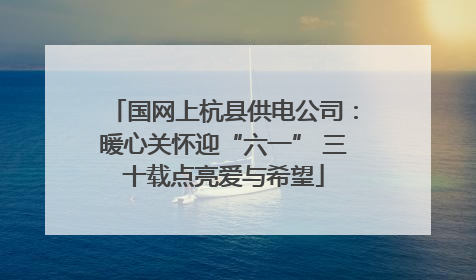 国网上杭县供电公司：暖心关怀迎“六一” 三十载点亮爱与希望