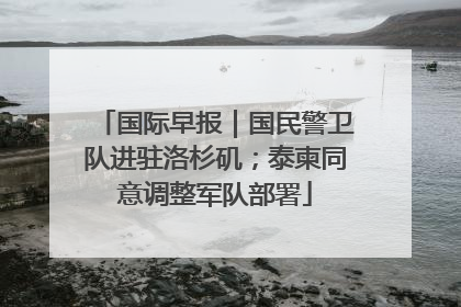 国际早报｜国民警卫队进驻洛杉矶；泰柬同意调整军队部署