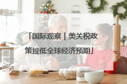 国际观察｜美关税政策拉低全球经济预期